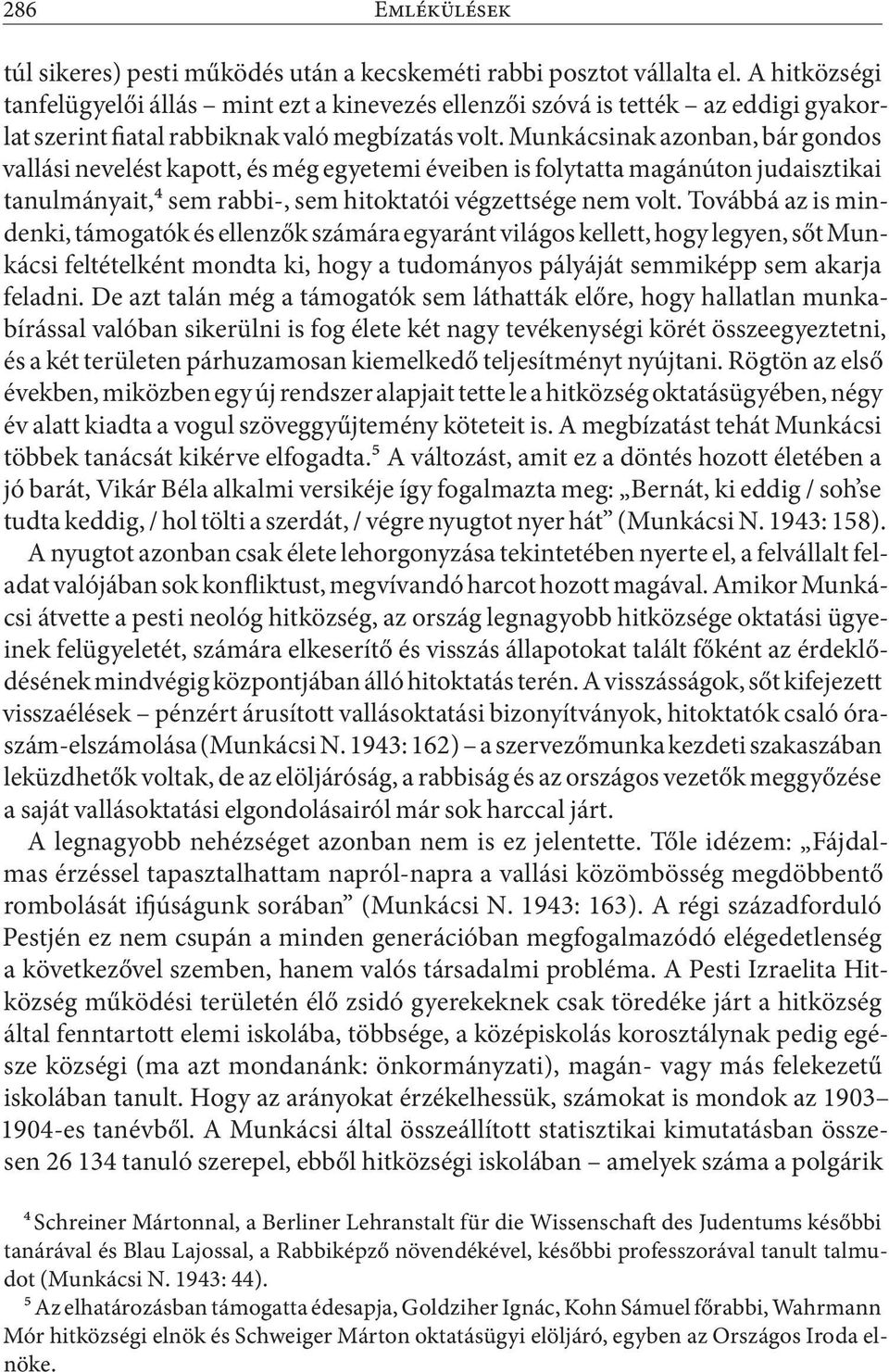 Munkácsinak azonban, bár gondos vallási nevelést kapott, és még egyetemi éveiben is folytatta magánúton judaisztikai tanulmányait,4 sem rabbi-, sem hitoktatói végzettsége nem volt.