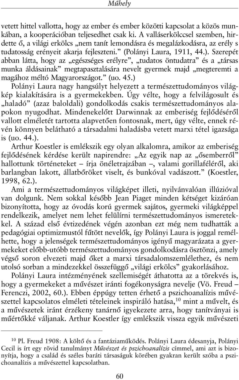 Szerepét abban látta, hogy az egészséges erélyre, tudatos öntudatra és a társas munka áldásainak megtapasztalására nevelt gyermek majd megteremti a magához méltó Magyarországot. (uo. 45.