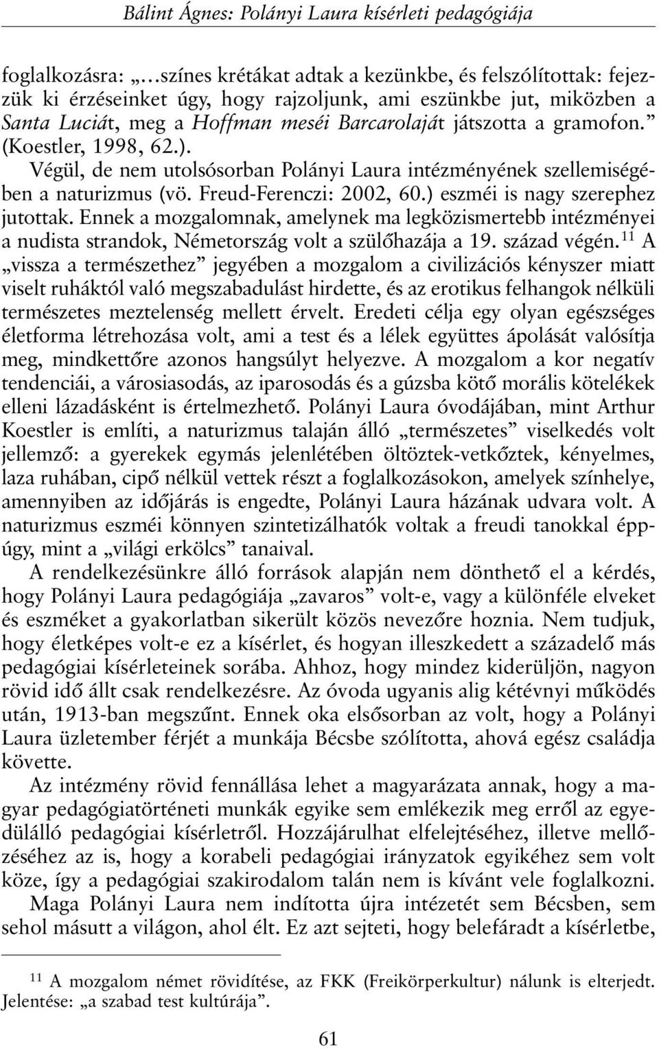 ) eszméi is nagy szerephez jutottak. Ennek a mozgalomnak, amelynek ma legközismertebb intézményei a nudista strandok, Németország volt a szülõhazája a 19. század végén.