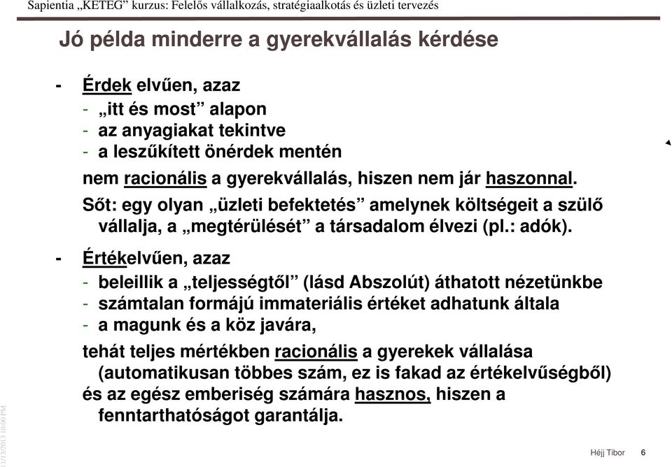 - Értékelvűen, azaz - beleillik a teljességtől (lásd Abszolút) áthatott nézetünkbe - számtalan formájú immateriális értéket adhatunk általa - a magunk és a köz javára,