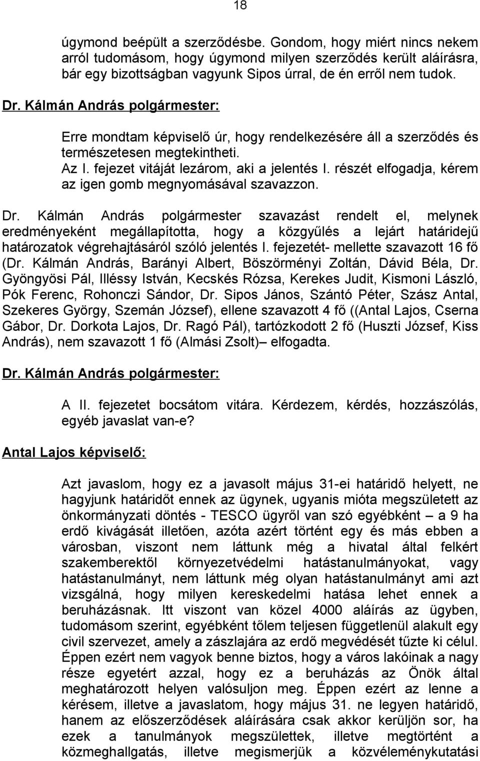 részét elfogadja, kérem az igen gomb megnyomásával szavazzon. eredményeként megállapította, hogy a közgyűlés a lejárt határidejű határozatok végrehajtásáról szóló jelentés I.