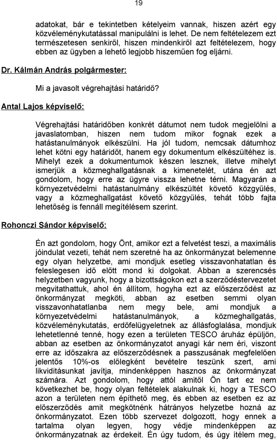 Antal Lajos képviselő: Végrehajtási határidőben konkrét dátumot nem tudok megjelölni a javaslatomban, hiszen nem tudom mikor fognak ezek a hatástanulmányok elkészülni.