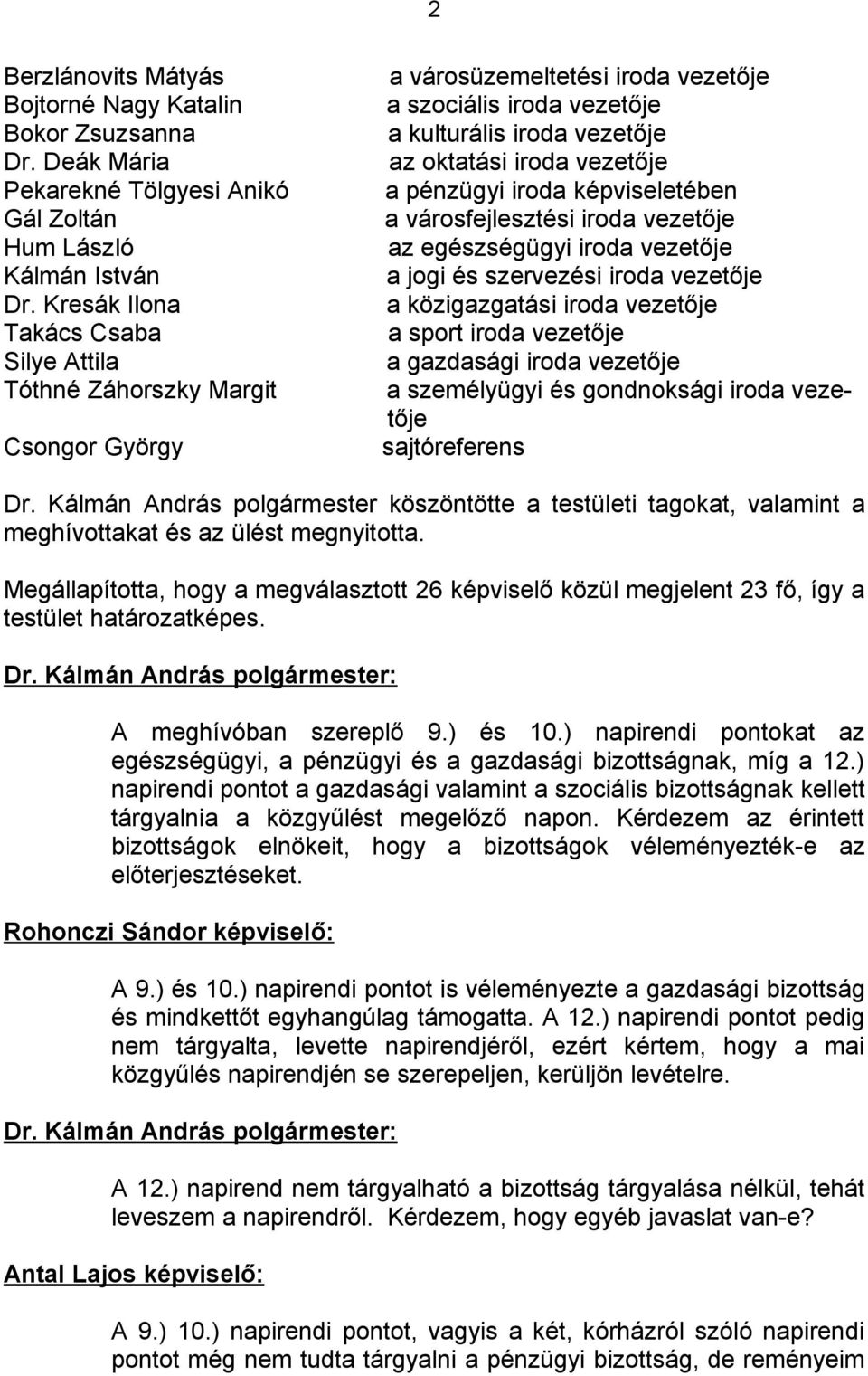 pénzügyi iroda képviseletében a városfejlesztési iroda vezetője az egészségügyi iroda vezetője a jogi és szervezési iroda vezetője a közigazgatási iroda vezetője a sport iroda vezetője a gazdasági