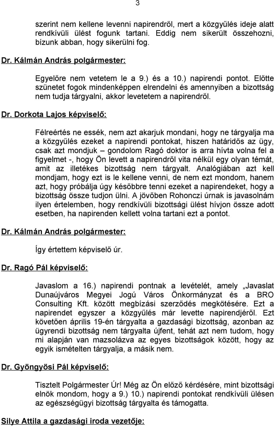 Dorkota Lajos képviselő: Félreértés ne essék, nem azt akarjuk mondani, hogy ne tárgyalja ma a közgyűlés ezeket a napirendi pontokat, hiszen határidős az ügy, csak azt mondjuk gondolom Ragó doktor is