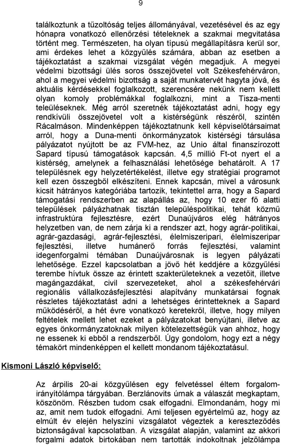 A megyei védelmi bizottsági ülés soros összejövetel volt Székesfehérváron, ahol a megyei védelmi bizottság a saját munkatervét hagyta jóvá, és aktuális kérdésekkel foglalkozott, szerencsére nekünk