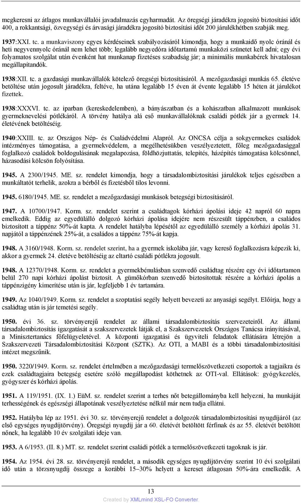 a munkaviszony egyes kérdéseinek szabályozásáról kimondja, hogy a munkaidő nyolc óránál és heti negyvennyolc óránál nem lehet több; legalább negyedóra időtartamú munkaközi szünetet kell adni; egy évi