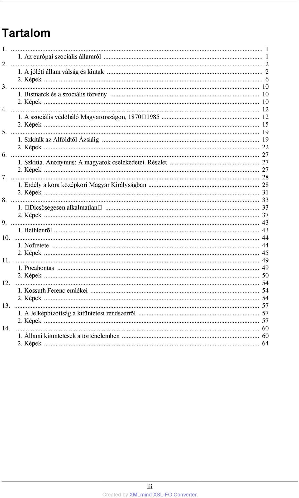 Képek... 27 7.... 28 1. Erdély a kora középkori Magyar Királyságban... 28 2. Képek... 31 8.... 33 1. Dicsõségesen alkalmatlan... 33 2. Képek... 37 9.... 43 1. Bethlenrõl... 43 10.... 44 1. Nofretete.