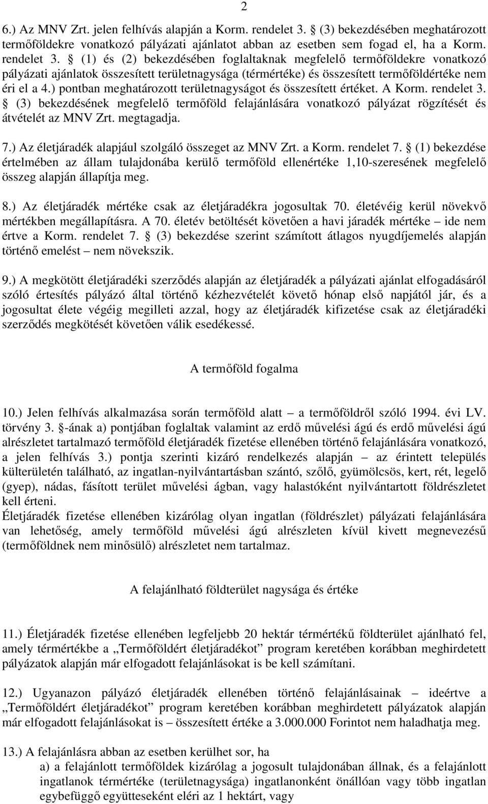(1) és (2) bekezdésében foglaltaknak megfelelı termıföldekre vonatkozó pályázati ajánlatok összesített területnagysága (térmértéke) és összesített termıföldértéke nem éri el a 4.