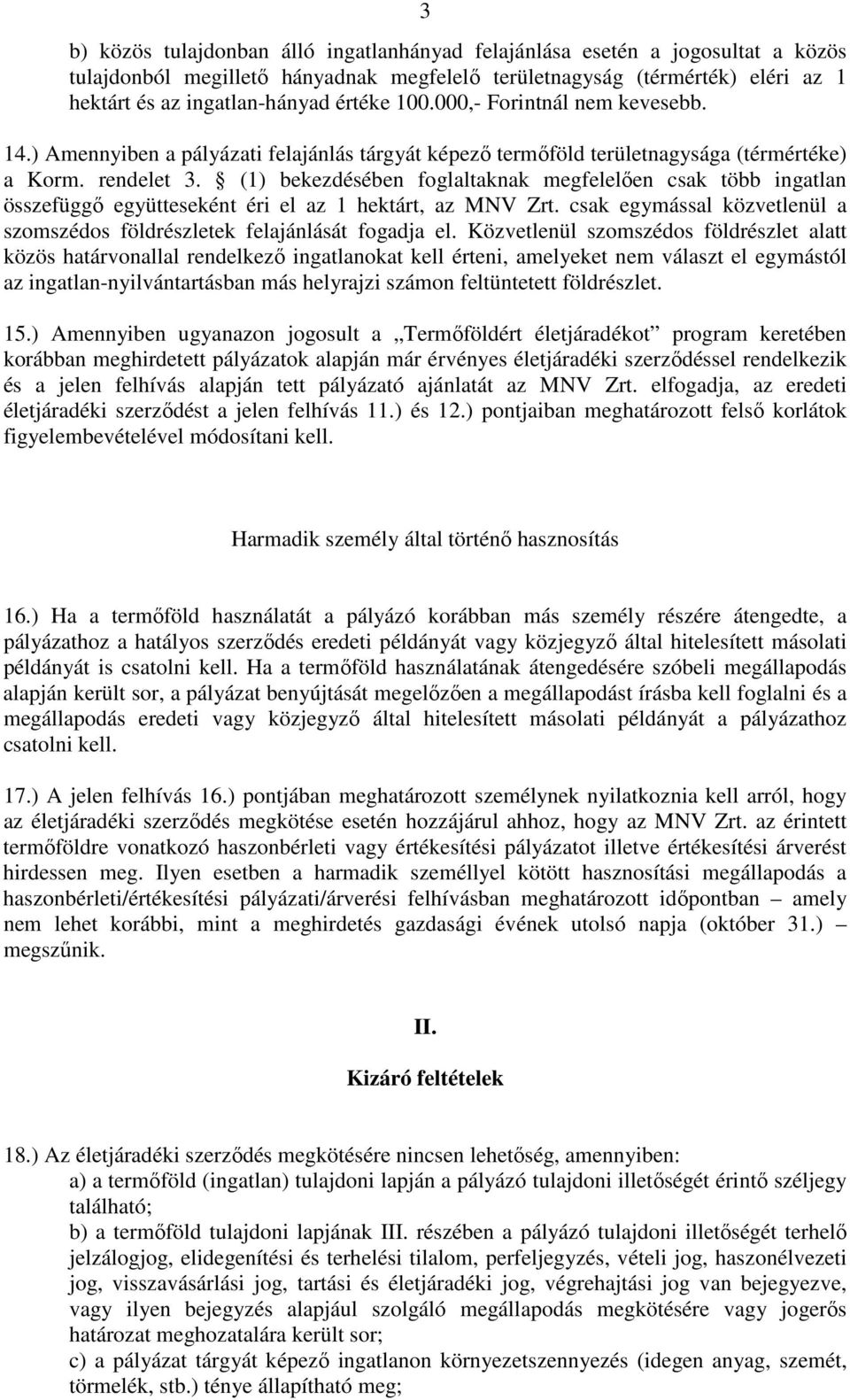 (1) bekezdésében foglaltaknak megfelelıen csak több ingatlan összefüggı együtteseként éri el az 1 hektárt, az MNV Zrt. csak egymással közvetlenül a szomszédos földrészletek felajánlását fogadja el.