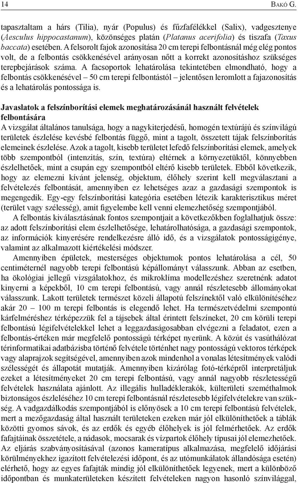 A facsoportok lehatárolása tekintetében elmondható, hogy a felbontás csökkenésével 50 cm terepi felbontástól jelentősen leromlott a fajazonosítás és a lehatárolás pontossága is.