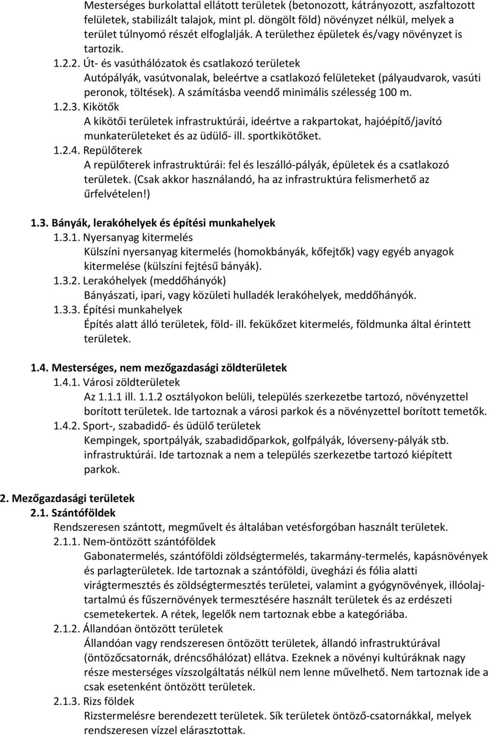 2. Út- és vasúthálózatok és csatlakozó területek Autópályák, vasútvonalak, beleértve a csatlakozó felületeket (pályaudvarok, vasúti peronok, töltések). A számításba veendő minimális szélesség 100 m.