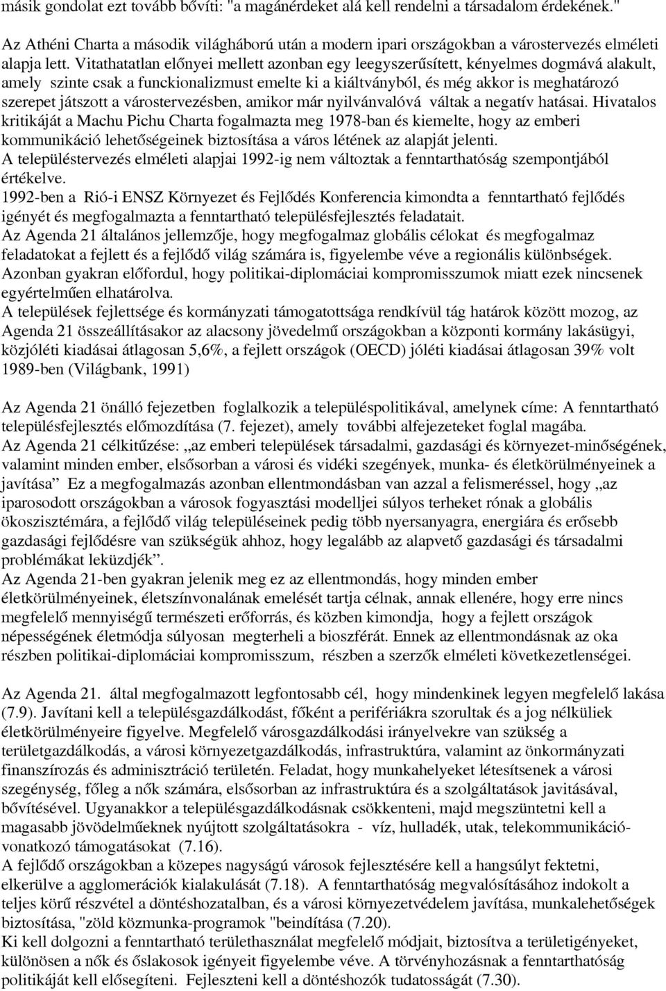 Vitathatatlan előnyei mellett azonban egy leegyszerűsített, kényelmes dogmává alakult, amely szinte csak a funckionalizmust emelte ki a kiáltványból, és még akkor is meghatározó szerepet játszott a