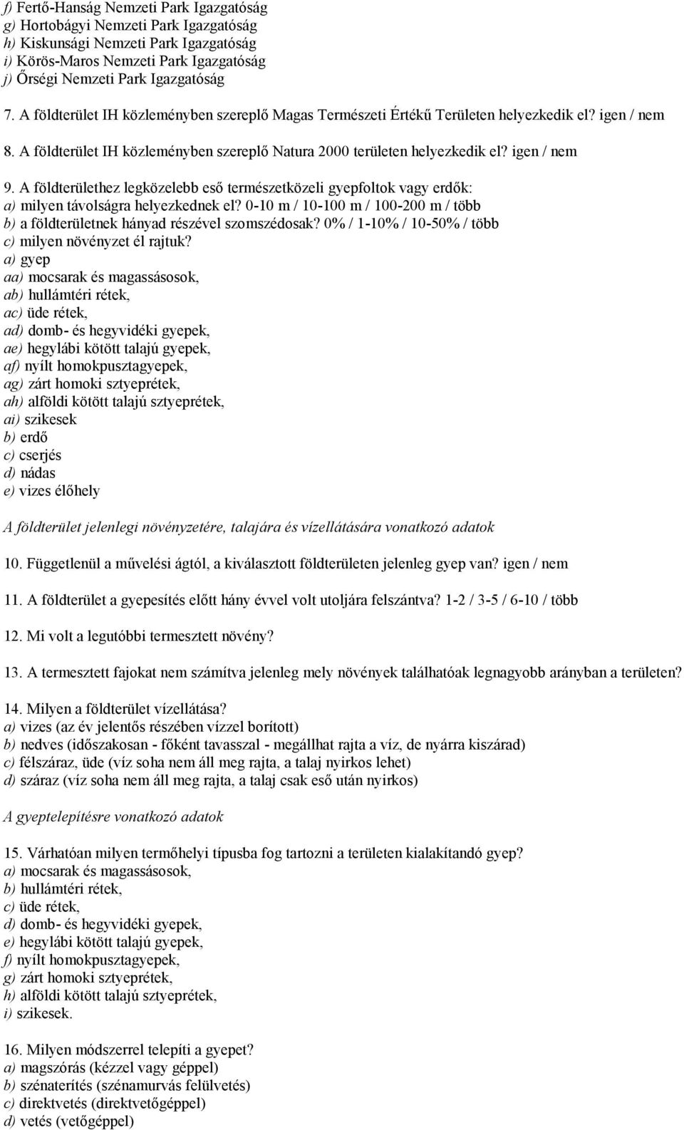 A földterülethez legközelebb eső természetközeli gyepfoltok vagy erdők: a) milyen távolságra helyezkednek el? 0-10 m / 10-100 m / 100-200 m / több b) a földterületnek hányad részével szomszédosak?