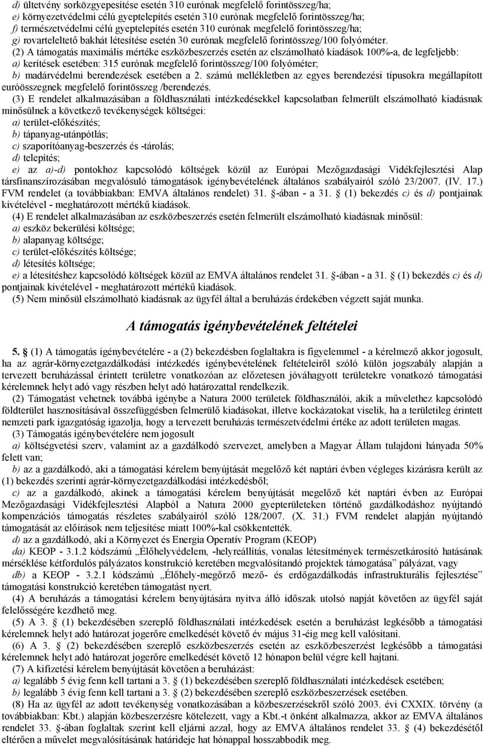 (2) A támogatás maximális mértéke eszközbeszerzés esetén az elszámolható kiadások 100%-a, de legfeljebb: a) kerítések esetében: 315 eurónak megfelelő forintösszeg/100 folyóméter; b) madárvédelmi