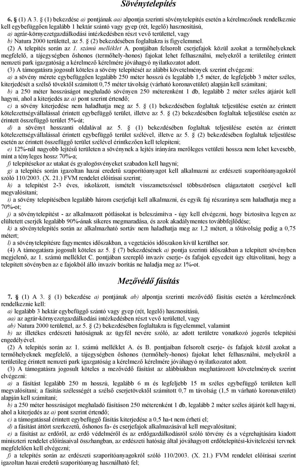 agrár-környezetgazdálkodási intézkedésben részt vevő területtel, vagy b) Natura 2000 területtel, az 5. (2) bekezdésében foglaltakra is figyelemmel. (2) A telepítés során az 1. számú melléklet A.