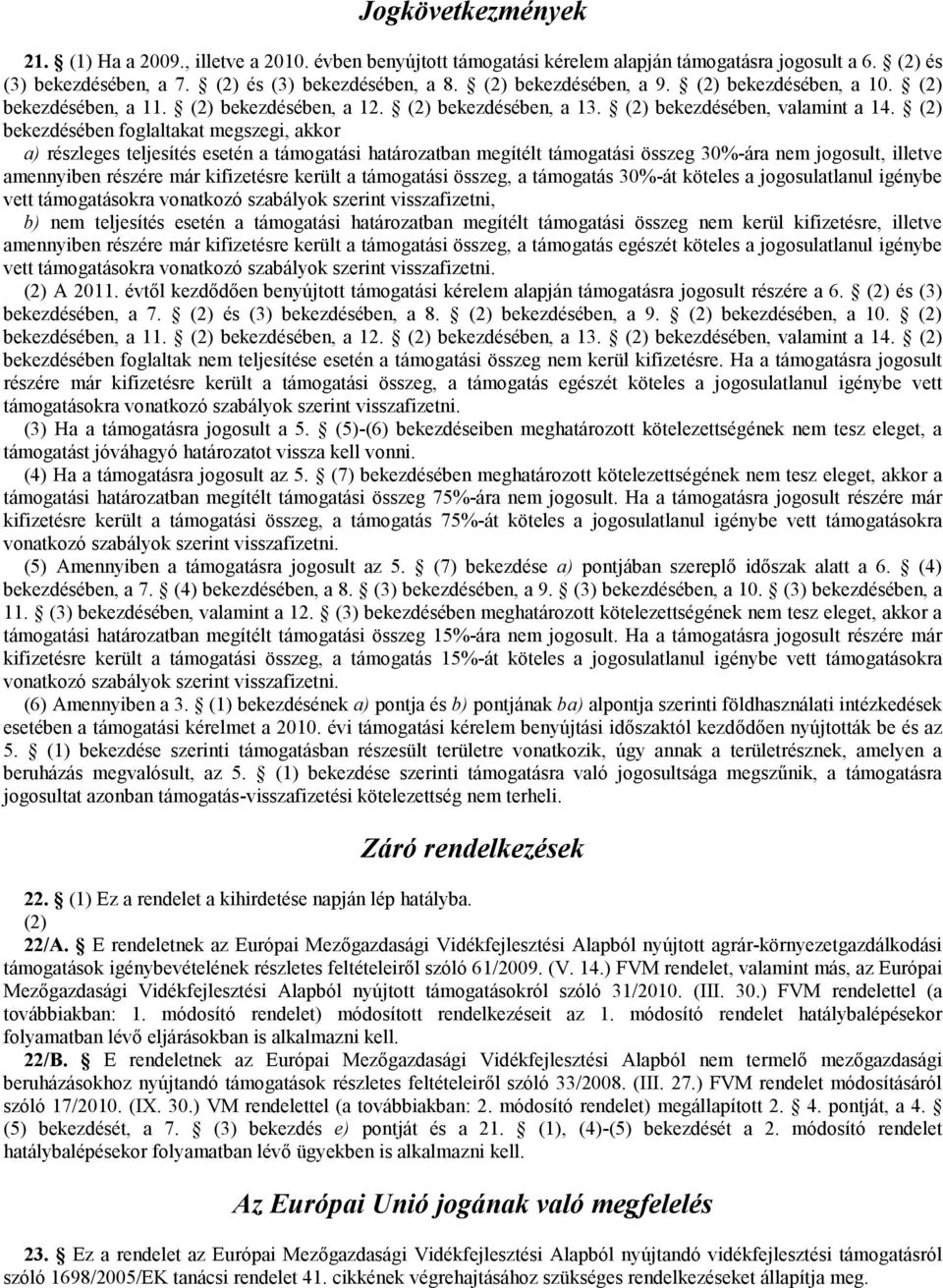 (2) bekezdésében foglaltakat megszegi, akkor a) részleges teljesítés esetén a támogatási határozatban megítélt támogatási összeg 30%-ára nem jogosult, illetve amennyiben részére már kifizetésre