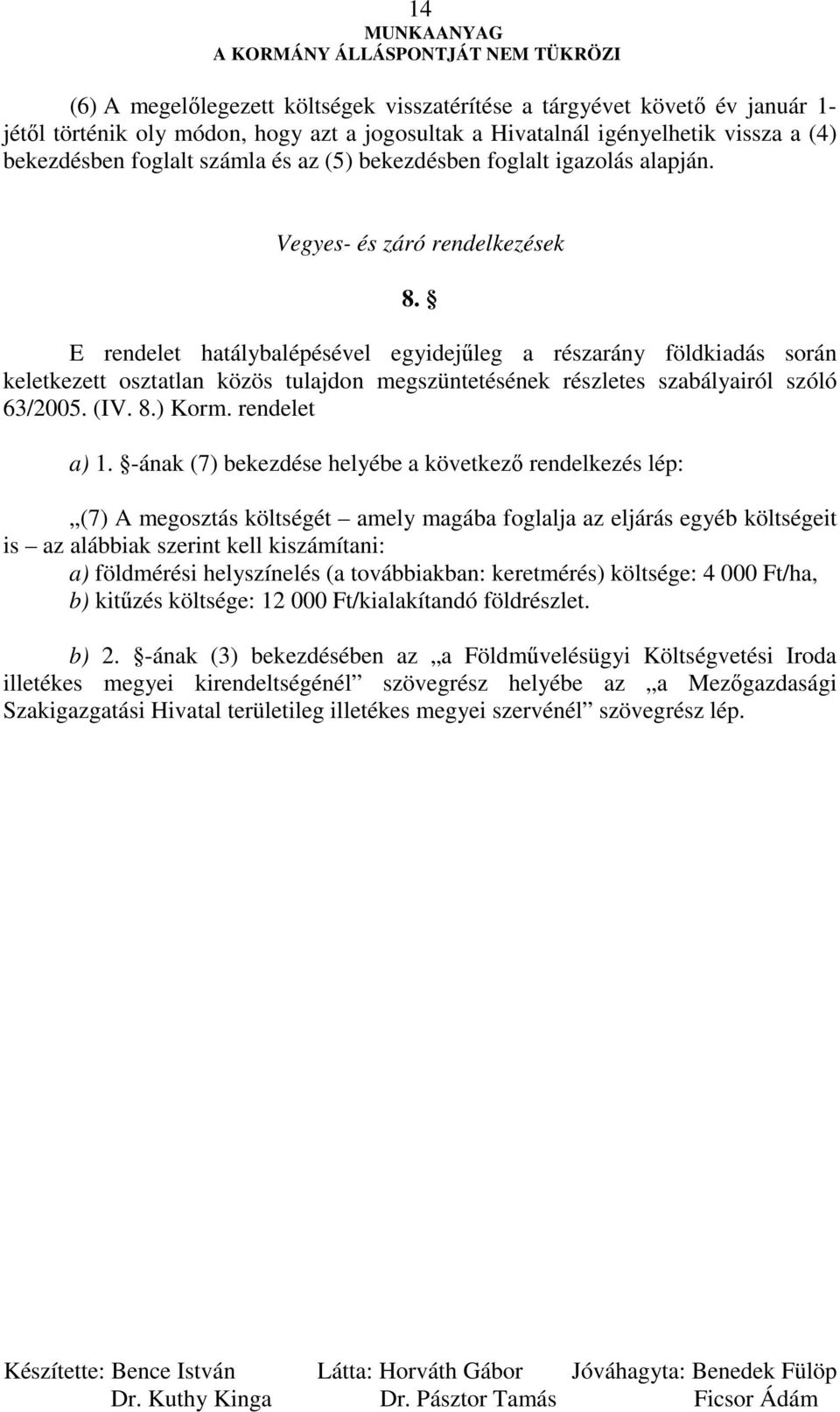 E rendelet hatálybalépésével egyidejőleg a részarány földkiadás során keletkezett osztatlan közös tulajdon megszüntetésének részletes szabályairól szóló 63/2005. (IV. 8.) Korm. rendelet a) 1.