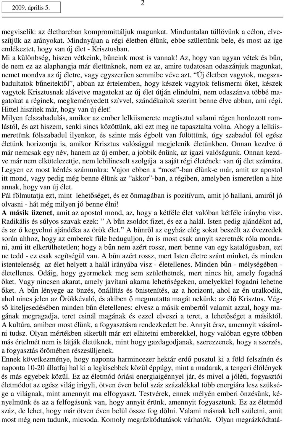 Az, hogy van ugyan vétek és bőn, de nem ez az alaphangja már életünknek, nem ez az, amire tudatosan odaszánjuk magunkat, nemet mondva az új életre, vagy egyszerően semmibe véve azt.