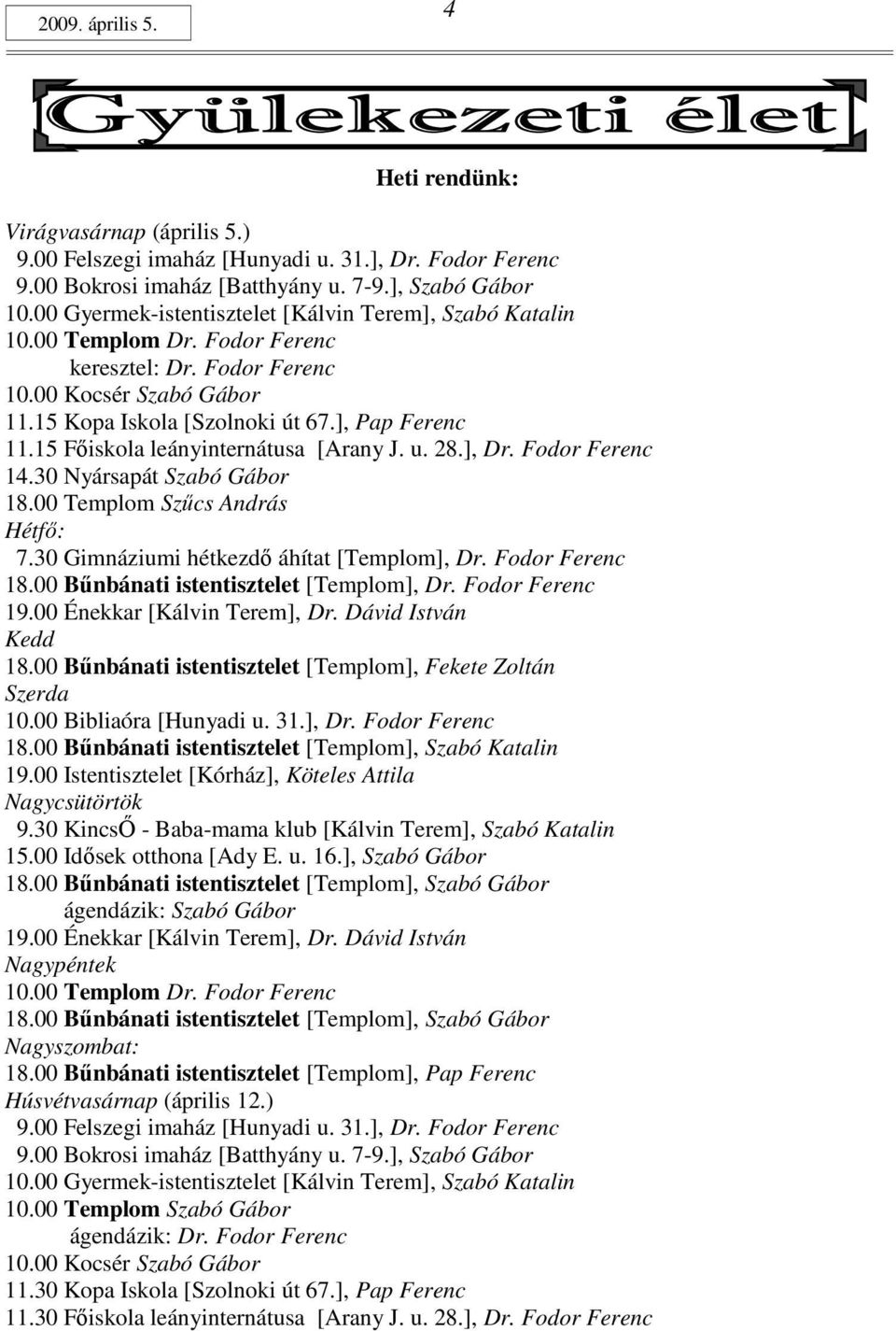 15 Fıiskola leányinternátusa [Arany J. u. 28.], Dr. Fodor Ferenc 14.30 Nyársapát Szabó Gábor 18.00 Templom Szőcs András Hétfı: 7.30 Gimnáziumi hétkezdı áhítat [Templom], Dr. Fodor Ferenc 18.