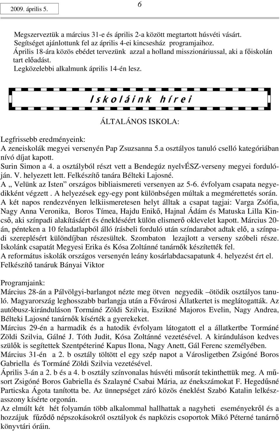 I s k o l á i n k h í r e i ÁLTALÁNOS ISKOLA: Legfrissebb eredményeink: A zeneiskolák megyei versenyén Pap Zsuzsanna 5.a osztályos tanuló cselló kategóriában nívó díjat kapott. Surin Simon a 4.