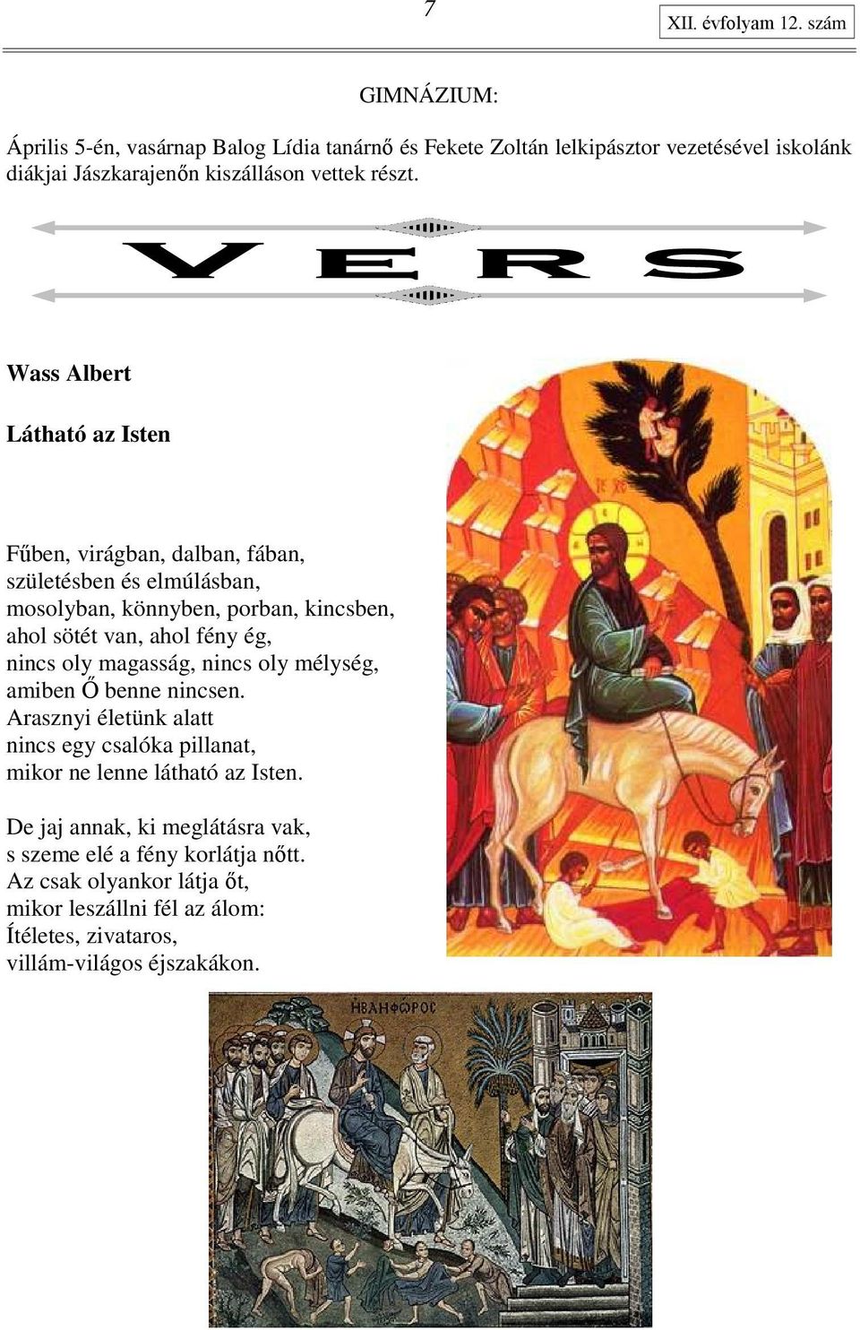 Wass Albert Látható az Isten Főben, virágban, dalban, fában, születésben és elmúlásban, mosolyban, könnyben, porban, kincsben, ahol sötét van, ahol fény ég, nincs