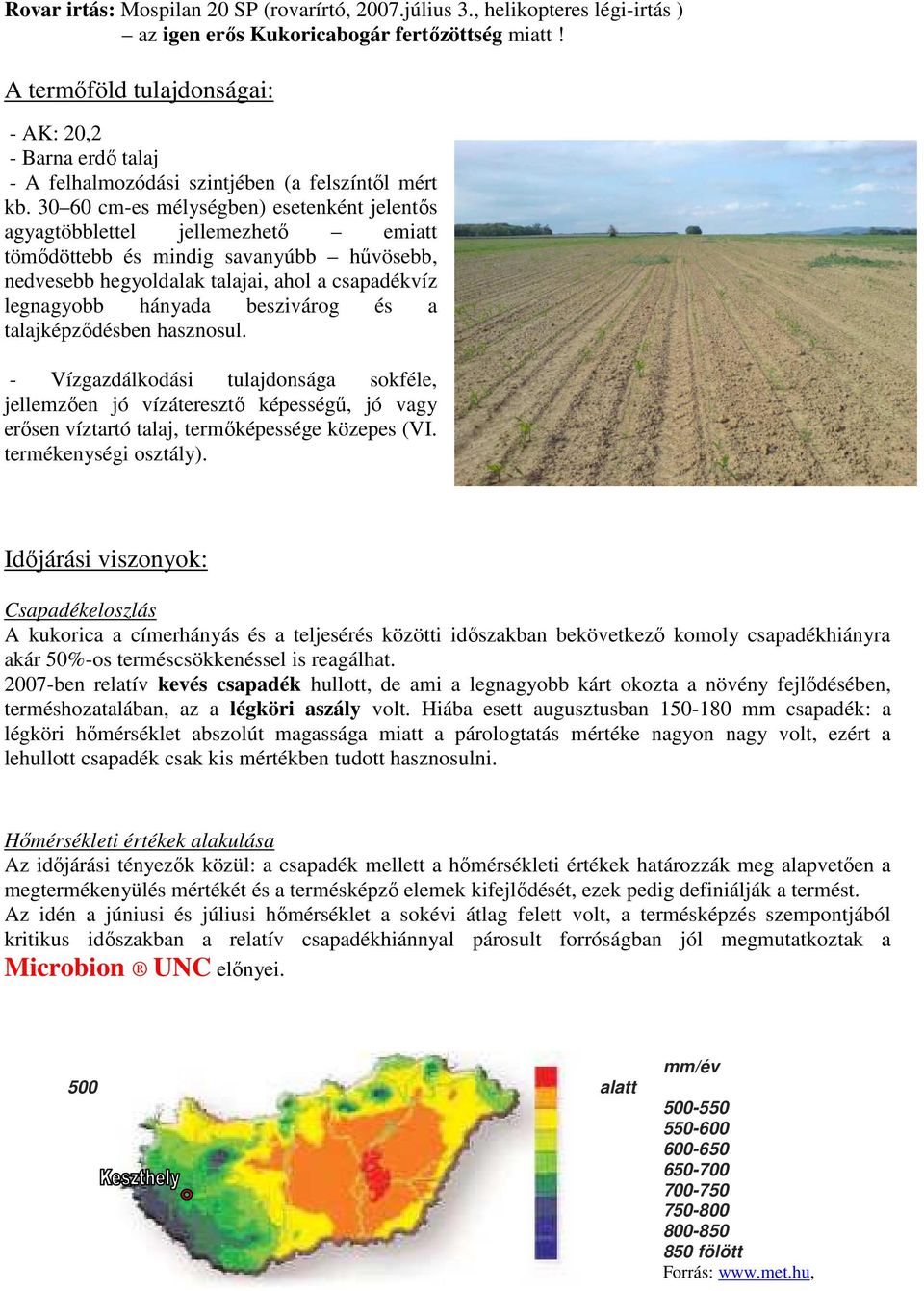 30 60 cm-es mélységben) esetenként jelentős agyagtöbblettel jellemezhető emiatt tömődöttebb és mindig savanyúbb hűvösebb, nedvesebb hegyoldalak talajai, ahol a csapadékvíz legnagyobb hányada