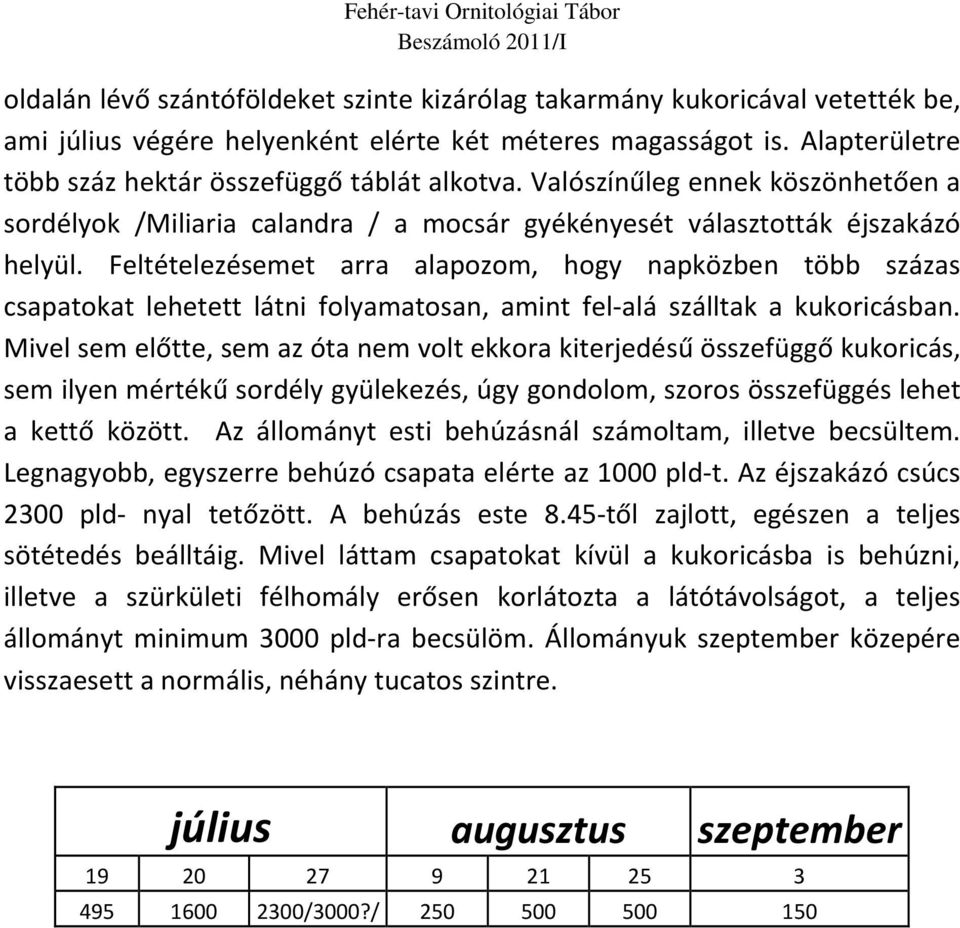 Feltételezésemet arra alapozom, hogy napközben több százas csapatokat lehetett látni folyamatosan, amint fel-alá szálltak a kukoricásban.