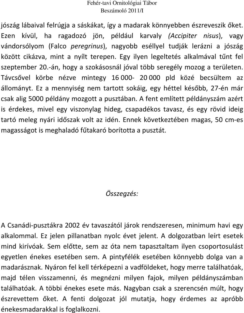 Egy ilyen legeltetés alkalmával tűnt fel szeptember 20.-án, hogy a szokásosnál jóval több seregély mozog a területen. Távcsővel körbe nézve mintegy 16 000-20 000 pld közé becsültem az állományt.