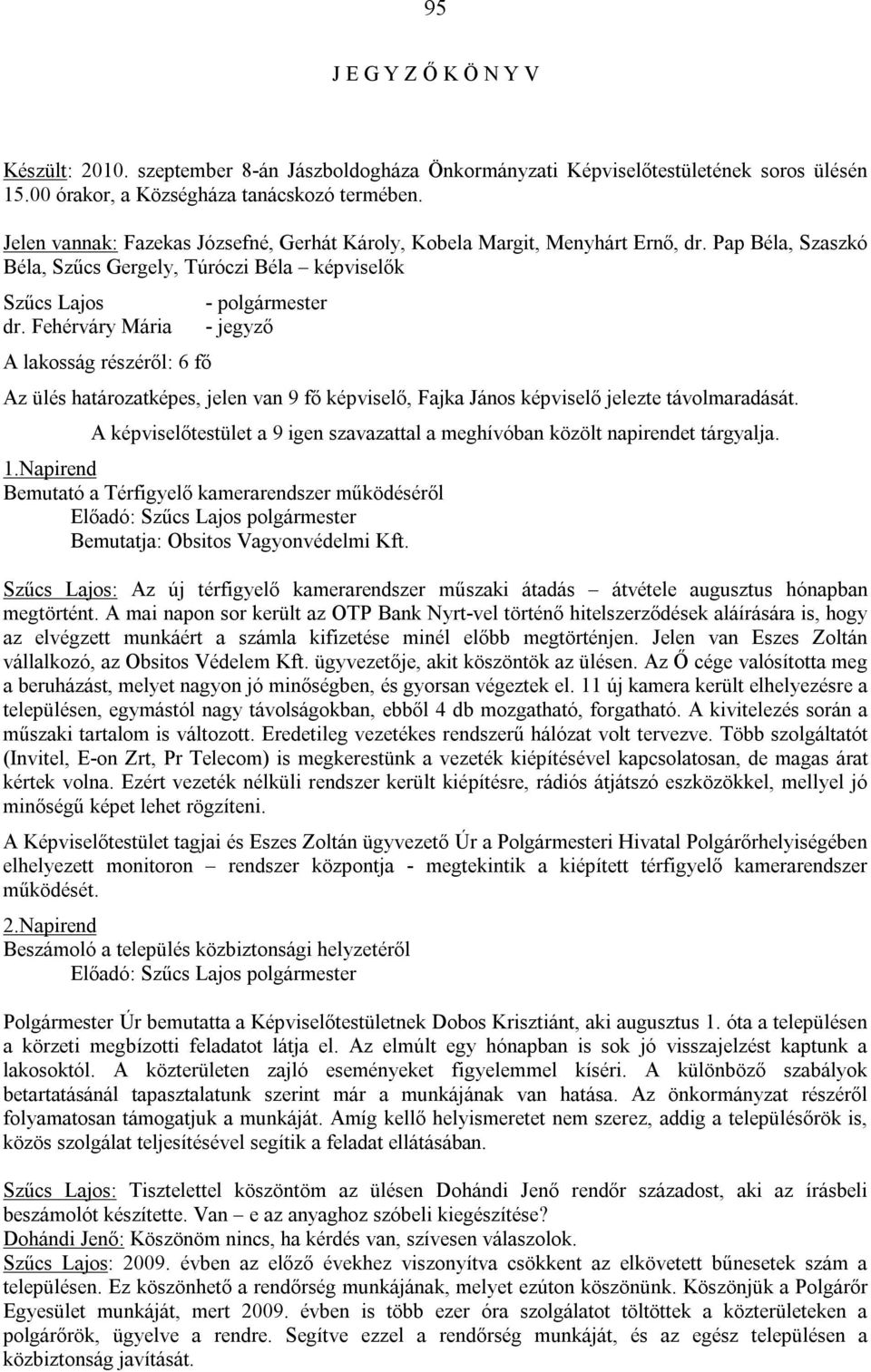 Fehérváry Mária A lakosság részéről: 6 fő - polgármester - jegyző Az ülés határozatképes, jelen van 9 fő képviselő, Fajka János képviselő jelezte távolmaradását.