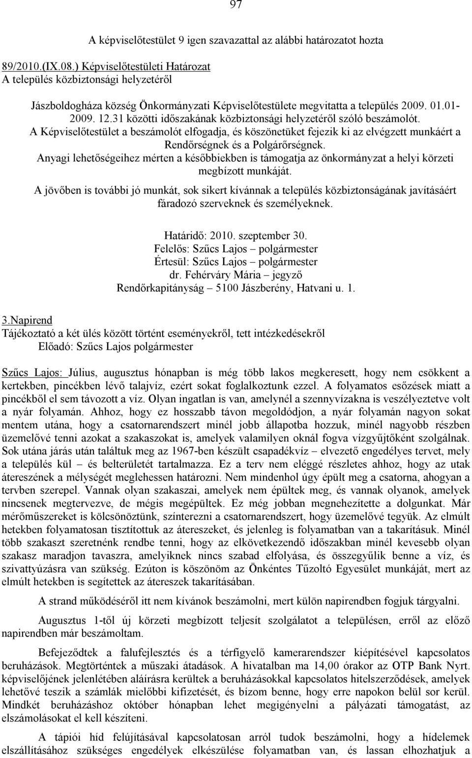31 közötti időszakának közbiztonsági helyzetéről szóló beszámolót. A Képviselőtestület a beszámolót elfogadja, és köszönetüket fejezik ki az elvégzett munkáért a Rendőrségnek és a Polgárőrségnek.