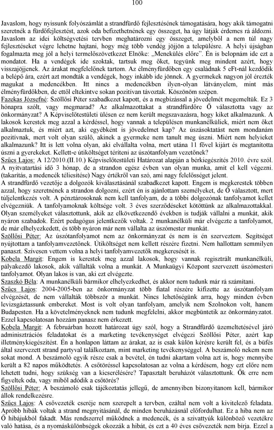 A helyi újságban fogalmazta meg jól a helyi termelőszövetkezet Elnöke: Menekülés előre. Én is belopnám ide ezt a mondatot.