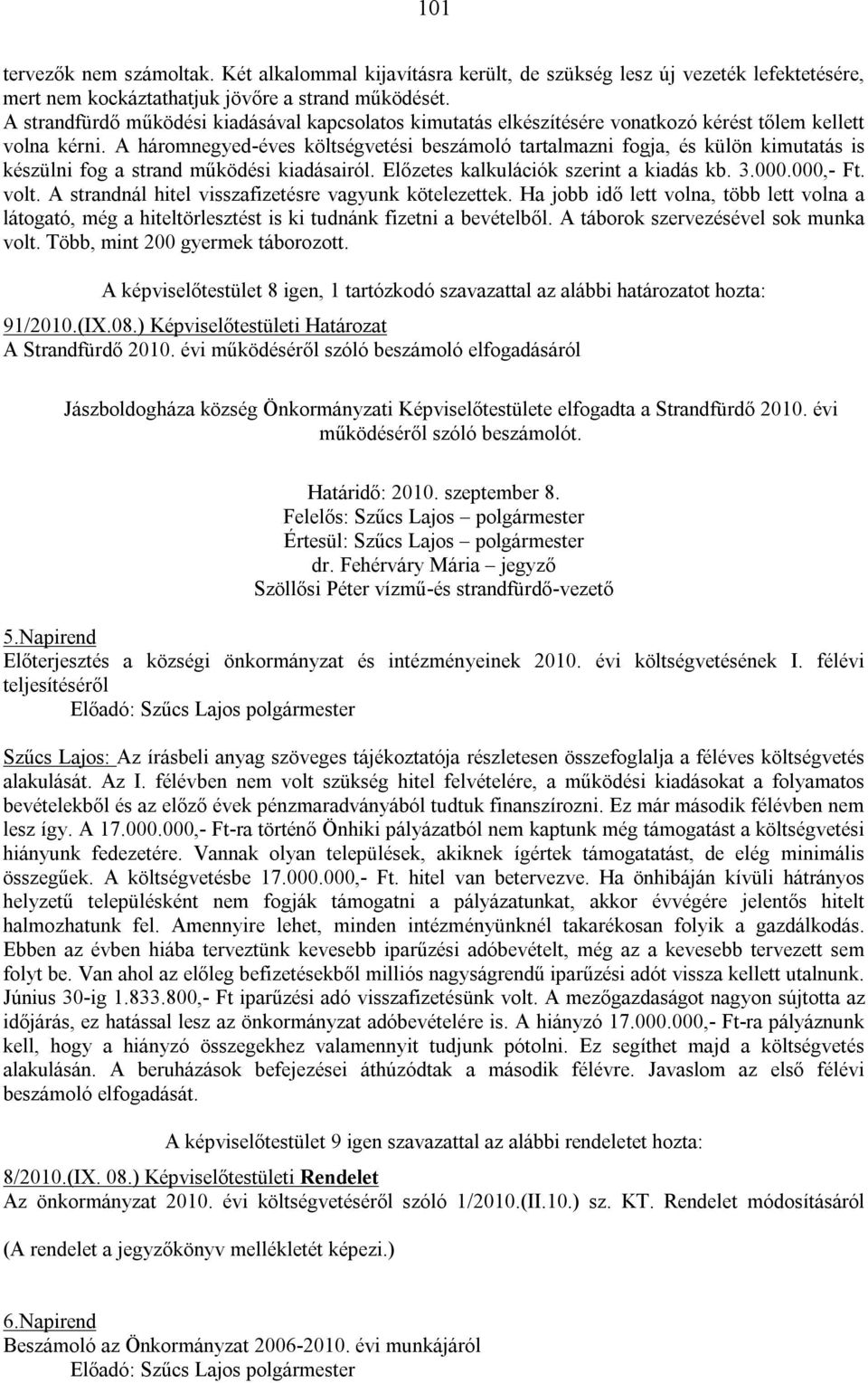 A háromnegyed-éves költségvetési beszámoló tartalmazni fogja, és külön kimutatás is készülni fog a strand működési kiadásairól. Előzetes kalkulációk szerint a kiadás kb. 3.000.000,- Ft. volt.