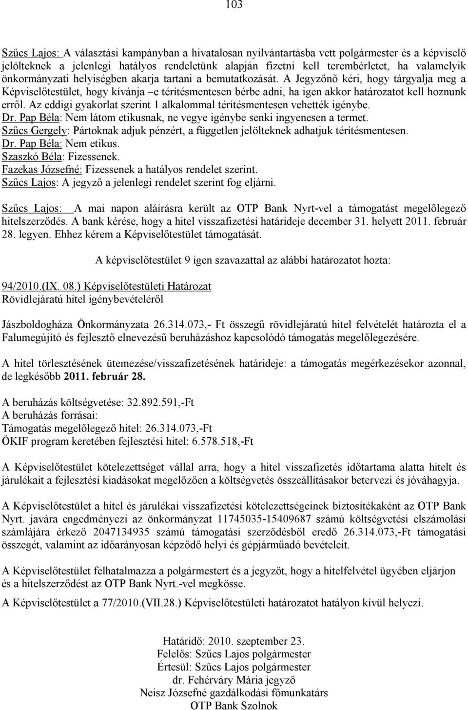 A Jegyzőnő kéri, hogy tárgyalja meg a Képviselőtestület, hogy kívánja e térítésmentesen bérbe adni, ha igen akkor határozatot kell hoznunk erről.