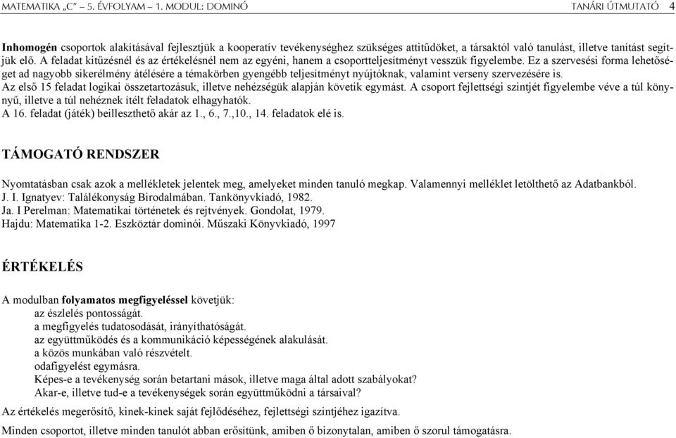 A feladat kitűzésnél és az értékelésnél nem az egyéni, hanem a csoportteljesítményt vesszük figyelembe.