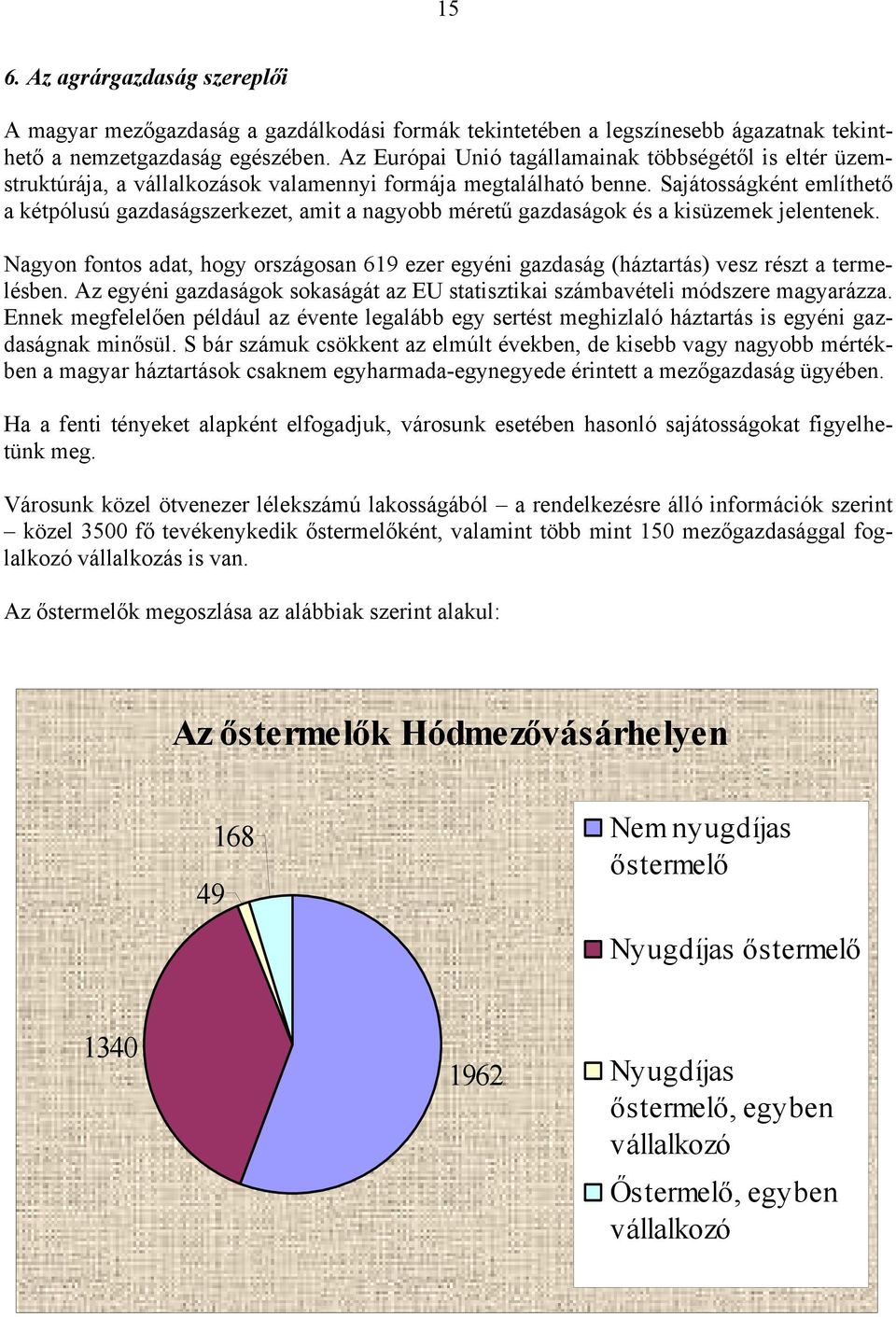 Sajátosságként említhető a kétpólusú gazdaságszerkezet, amit a nagyobb méretű gazdaságok és a kisüzemek jelentenek.