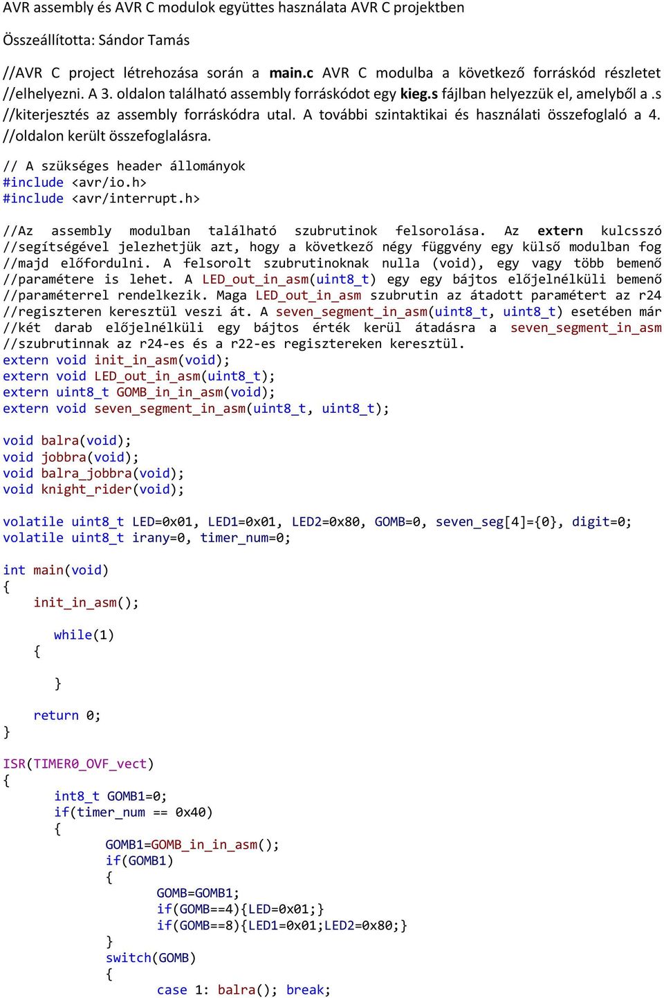 //oldalon került összefoglalásra. // A szükséges header állományok #include <avr/io.h> #include <avr/interrupt.h> //Az assembly modulban található szubrutinok felsorolása.