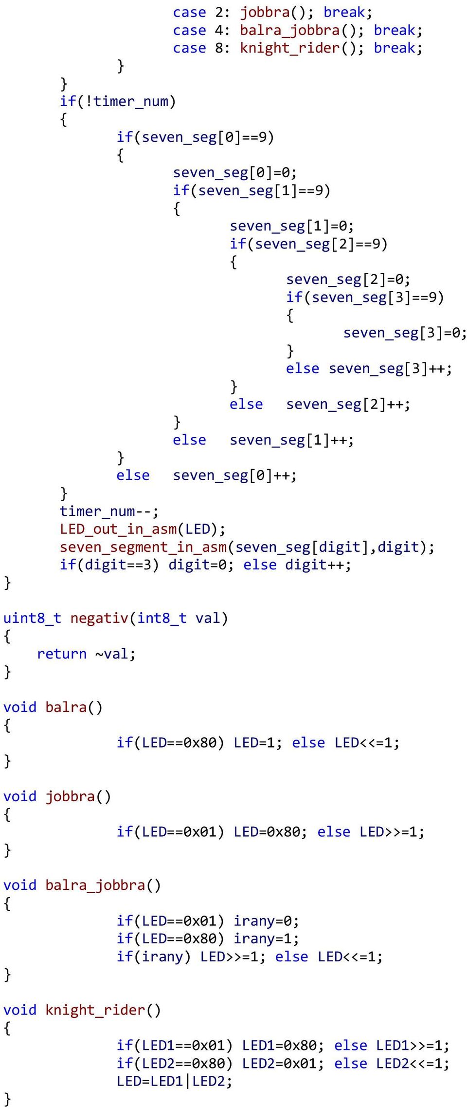 seven_seg[1]++; seven_seg[0]++; timer_num--; LED in_asm(led); seven_segment_in_asm(seven_seg[digit],digit); if(digit==3) digit=0; digit++; uint8_t negativ(int8_t val) urn ~val; void
