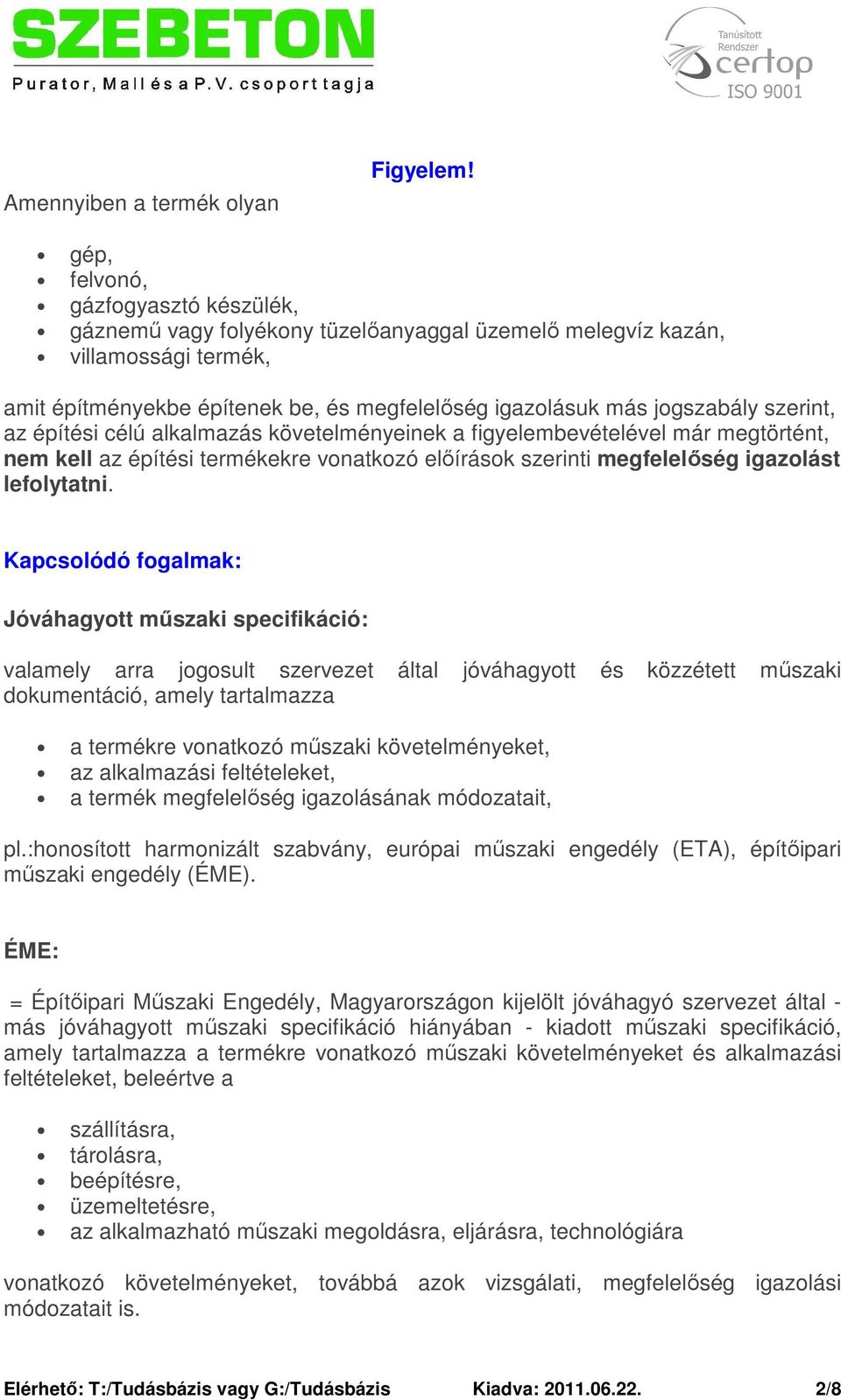 szerint, az építési célú alkalmazás követelményeinek a figyelembevételével már megtörtént, nem kell az építési termékekre vonatkozó előírások szerinti megfelelőség igazolást lefolytatni.