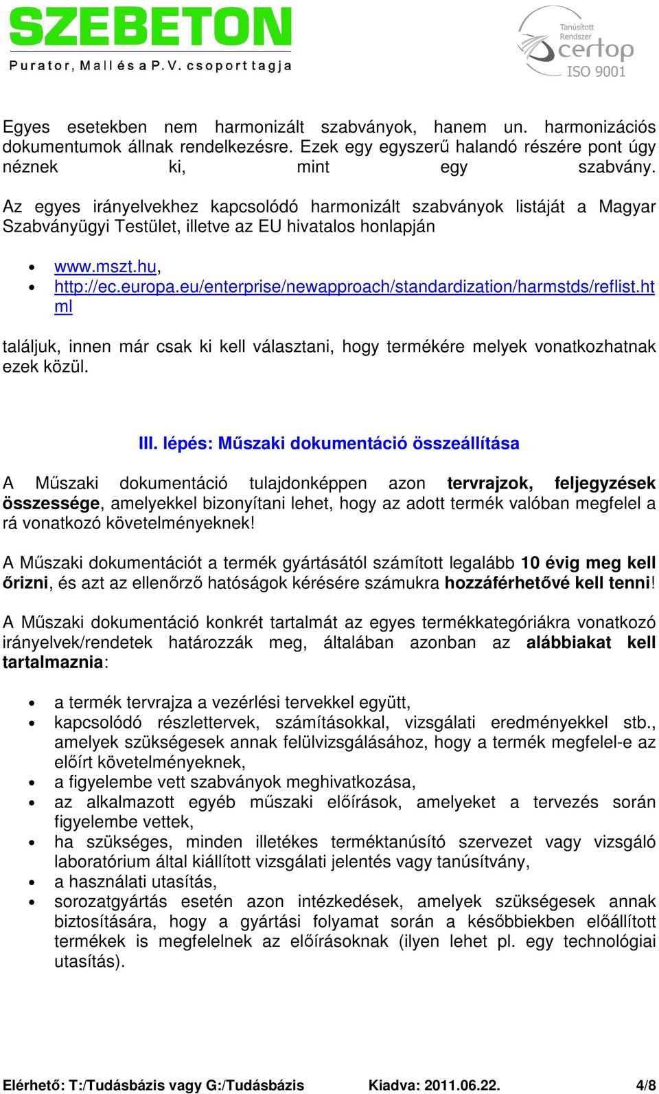 eu/enterprise/newapproach/standardization/harmstds/reflist.ht ml találjuk, innen már csak ki kell választani, hogy termékére melyek vonatkozhatnak ezek közül. III.