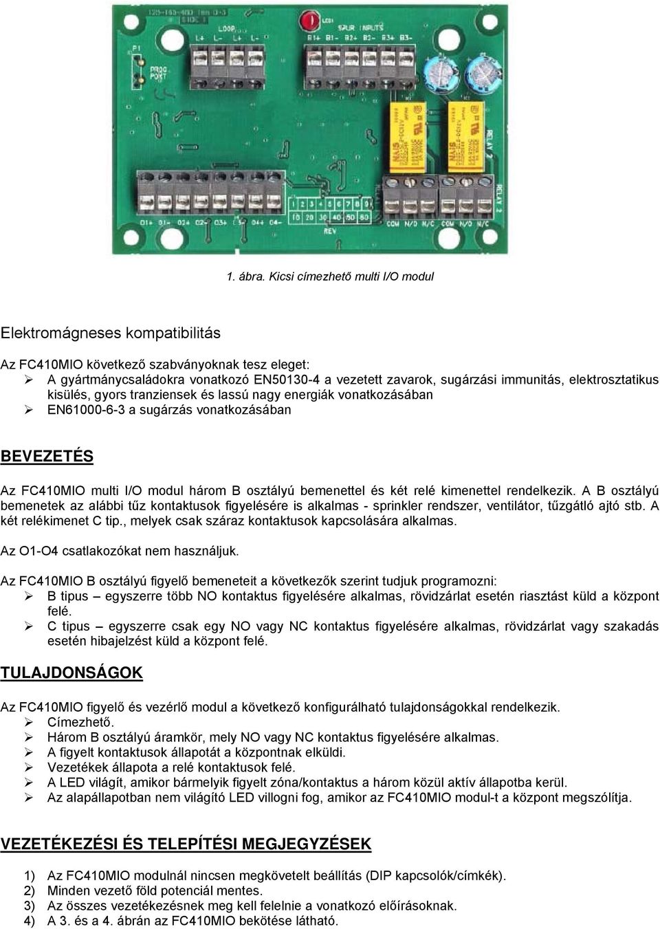 elektrosztatikus kisülés, gyors tranziensek és lassú nagy energiák vonatkozásában EN61000-6-3 a sugárzás vonatkozásában BEVEZETÉS Az FC410MIO multi I/O modul három B osztályú bemenettel és két relé