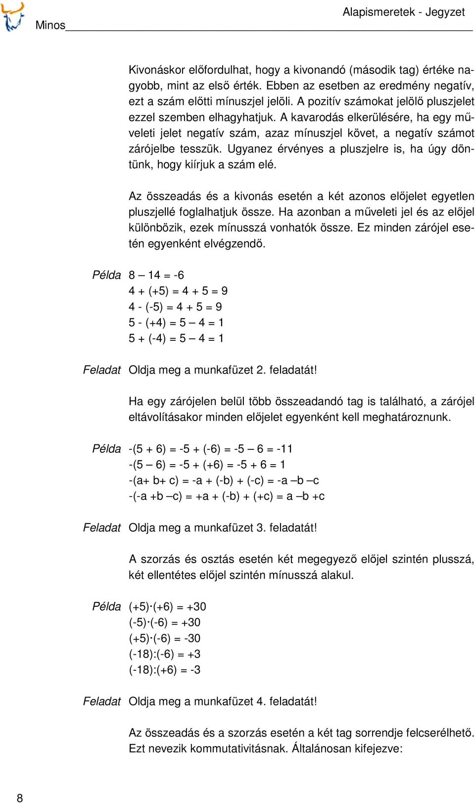 Ugyanez érvényes a pluszjelre is, ha úgy döntünk, hogy kiírjuk a szám elé. Az összeadás és a kivonás esetén a két azonos előjelet egyetlen pluszjellé foglalhatjuk össze.