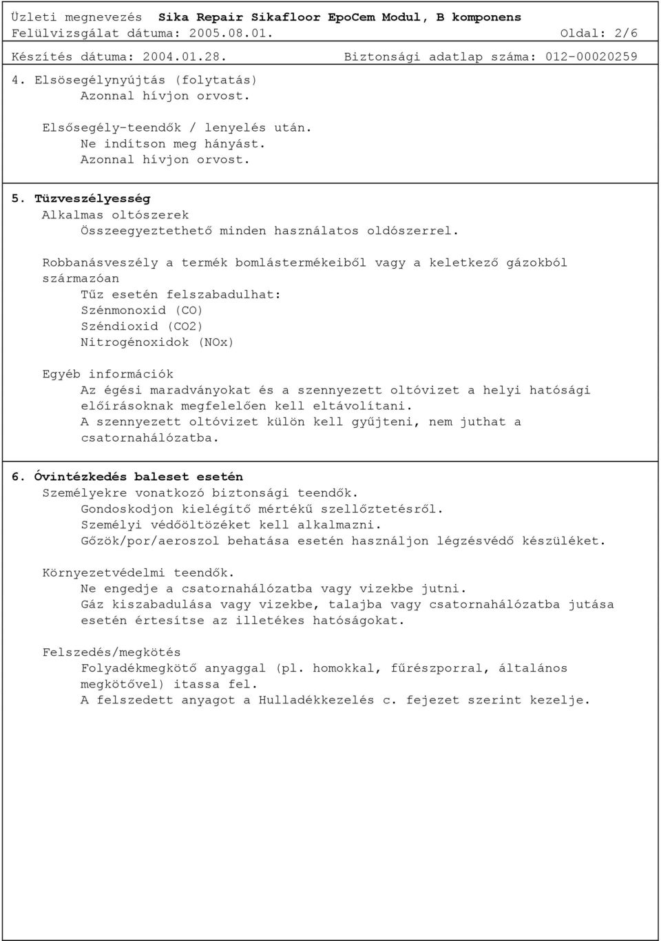 Robbanásveszély a termék bomlástermékeiből vagy a keletkező gázokból származóan Tűz esetén felszabadulhat: Szénmonoxid (CO) Széndioxid (CO2) Nitrogénoxidok (NOx) Egyéb információk Az égési