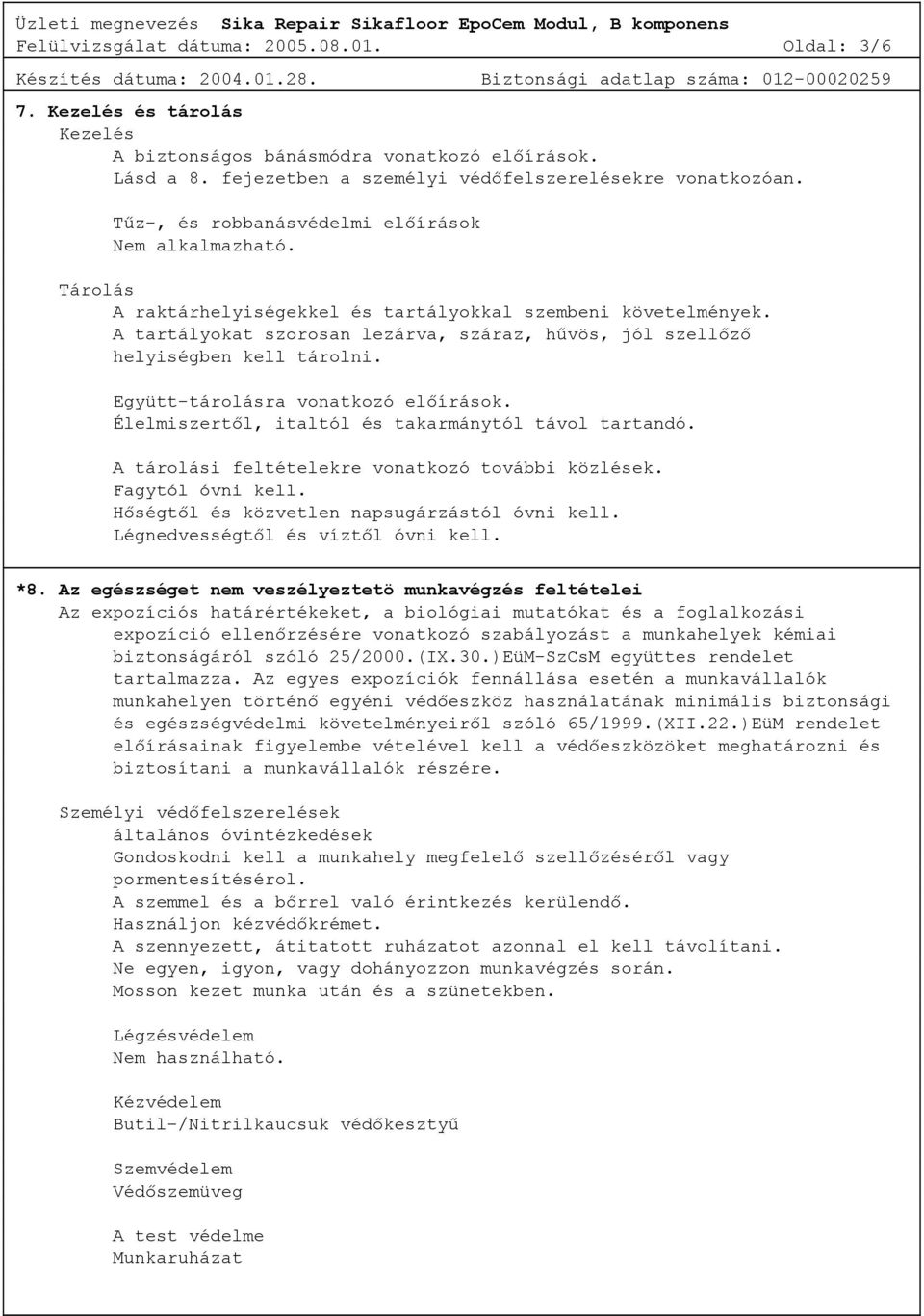 A tartályokat szorosan lezárva, száraz, hűvös, jól szellőző helyiségben kell tárolni. Együtt-tárolásra vonatkozó előírások. Élelmiszertől, italtól és takarmánytól távol tartandó.