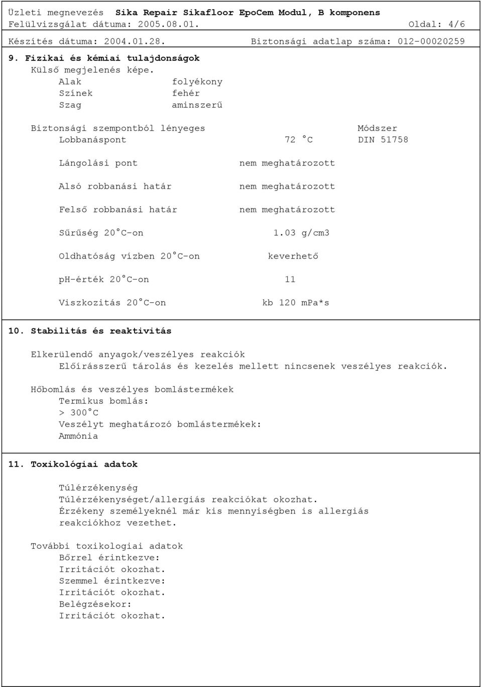 vízben 20 C-on nem meghatározott nem meghatározott nem meghatározott 1.03 g/cm3 keverhető ph-érték 20 C-on 11 Viszkozitás 20 C-on kb 120 mpa*s 10.
