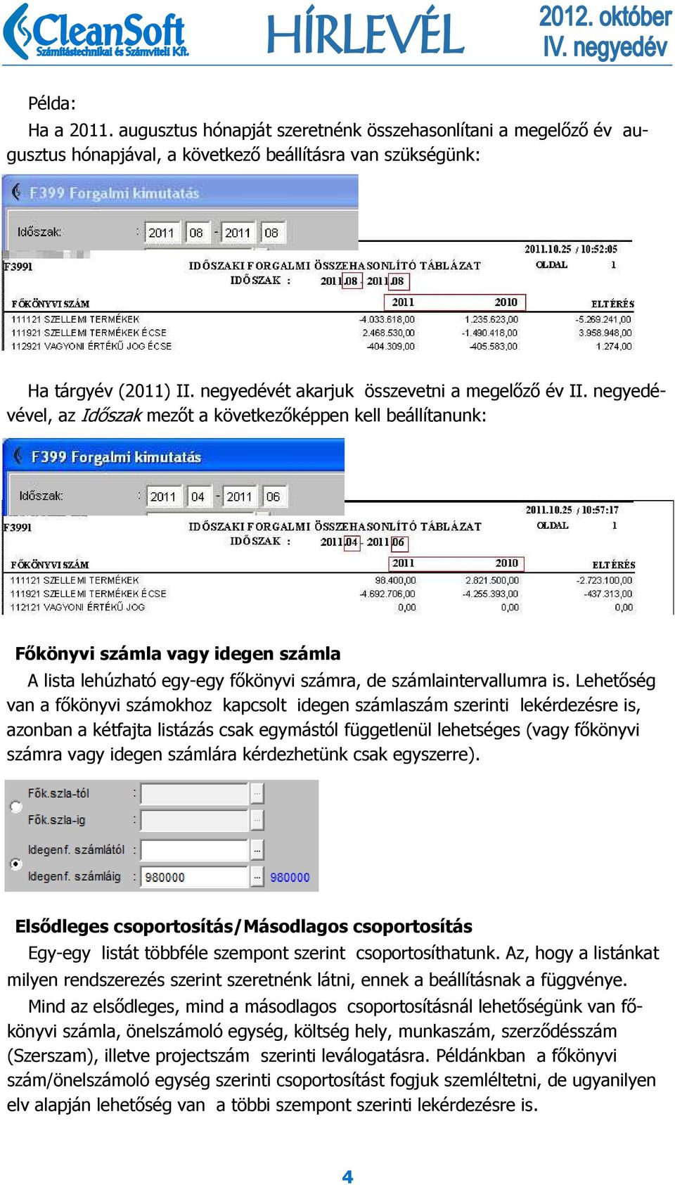 negyedévével, az Időszak mezőt a következőképpen kell beállítanunk: Főkönyvi számla vagy idegen számla A lista lehúzható egy-egy főkönyvi számra, de számlaintervallumra is.