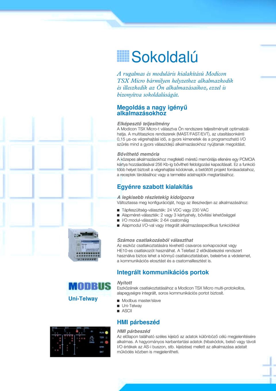 A multitaszkos rendszerek (MAST/FAST/EVT), az utasításonkénti 0,15 µs-os végrehajtási idô, a gyors kimenetek és a programozható I/O szûrés mind a gyors válaszidejû alkalmazásokhoz nyújtanak megoldást.