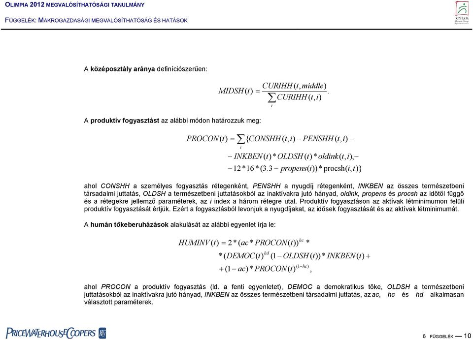 3 propens( i)) * procsh( i, } ahol CONSHH a személyes fogyasztás rétegenként, PENSHH a nyugdíj rétegenként, INKBEN az összes természetbeni társadalmi juttatás, OLDSH a természetbeni juttatásokból az