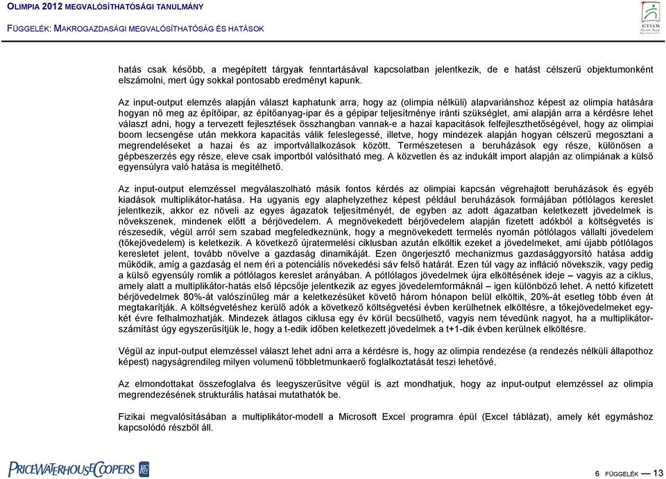 iránti szükséglet, ami alapján arra a kérdésre lehet választ adni, hogy a tervezett fejlesztések összhangban vannak-e a hazai kapacitások felfejleszthetőségével, hogy az olimpiai boom lecsengése után