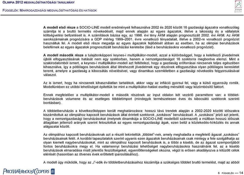 Az ÁKM sarokszámainak prognózisára a GDP mérleg 1999 2001. évre vonatkozó tényadatait, illetve a 2002-re vonatkozó prognózist használtuk fel.