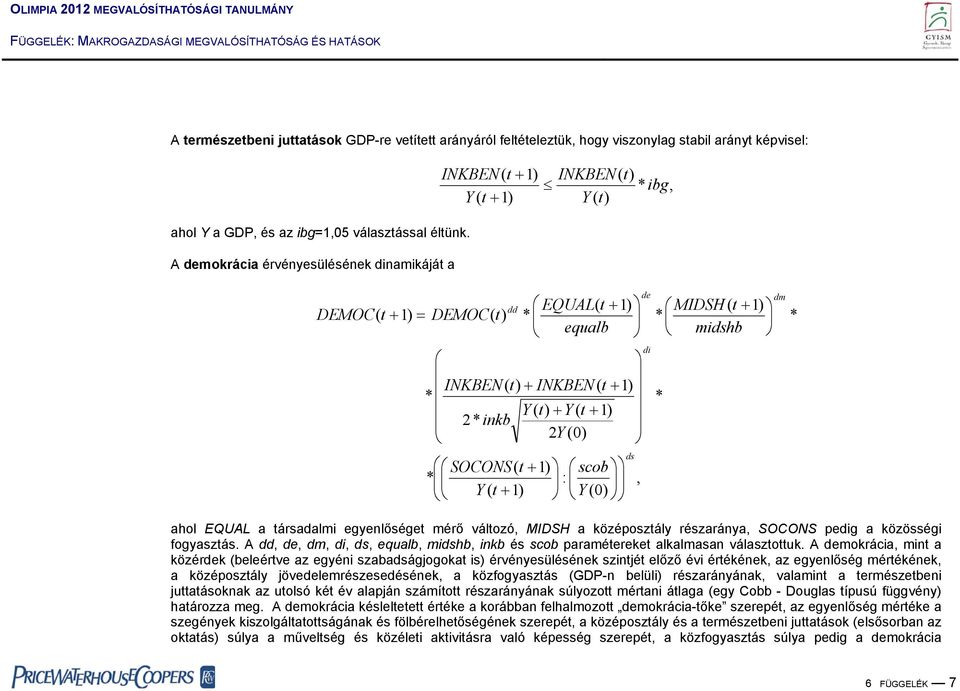 A demokrácia érvényesülésének dinamikáját a DEMOC( t + 1) = DEMOC( dd EQUAL( t + 1) * equalb INKBEN( + INKBEN( t + 1) * Y ( + Y ( t + 1) 2* inkb 2Y (0) SOCONS( t + 1) scob * : Y ( t 1) Y (0) + ds, de